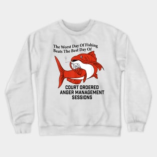 The Worst Day Of Fishing Beats The Best Days Of Of Anger Management Session Crewneck Sweatshirt